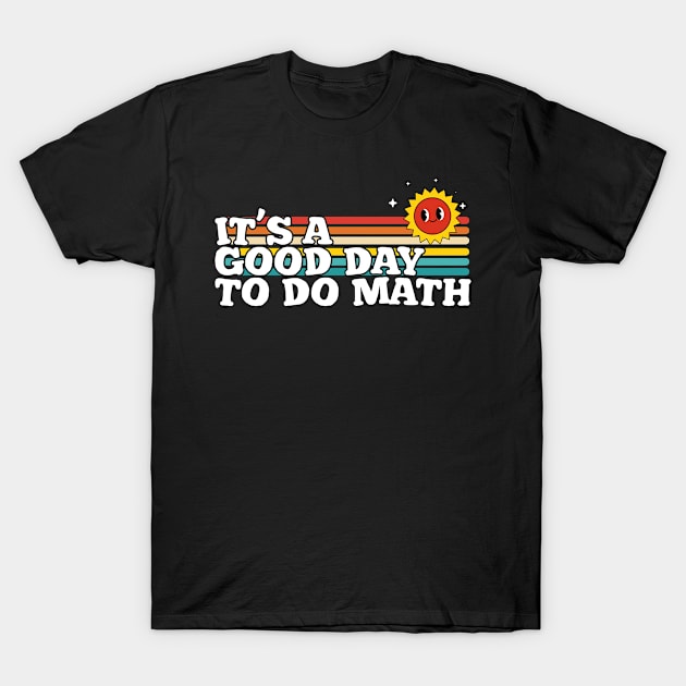 Its A Good Day To Do Math Teachers T-Shirt by hibahouari1@outlook.com